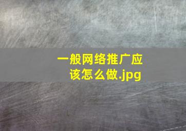 一般网络推广应该怎么做