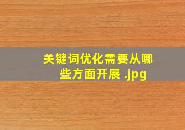 关键词优化需要从哪些方面开展 
