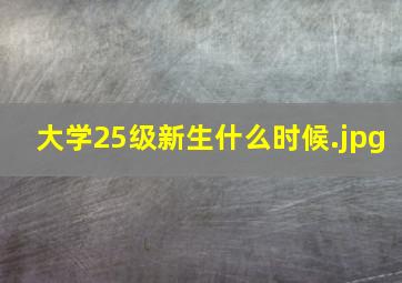 大学25级新生什么时候