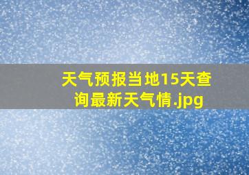 天气预报当地15天查询最新天气情