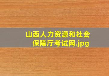 山西人力资源和社会保障厅考试网