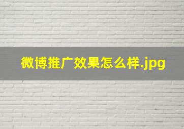 微博推广效果怎么样