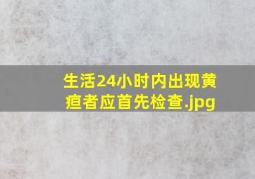 生活24小时内出现黄疸者应首先检查