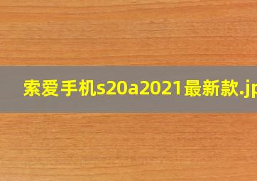 索爱手机s20a2021最新款
