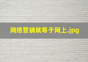网络营销就等于网上